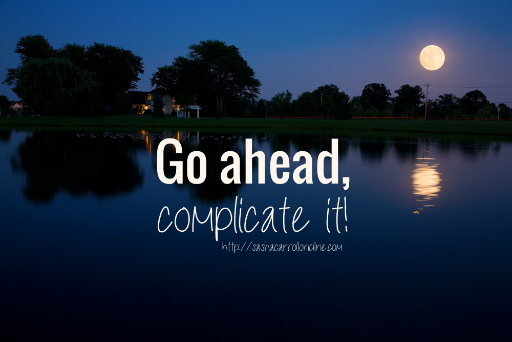 Go Ahead, Complicate It |  With Grit & Grace | http://sashacarrollonline.com